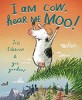I Am Cow, Hear Me MOO! I Am Cow, Hear Me MOO!