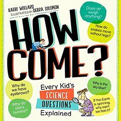 How Come? Every Kid's Science Questions Explained