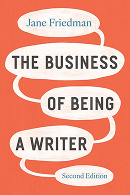 The Business of Being a Writer Jane Friedman