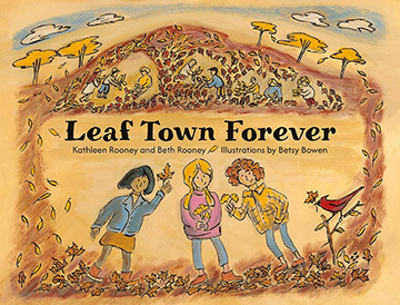 Leaf Town Forever by Kathleen Rooney and Beth Rooney illustrated by Betsy Bowen