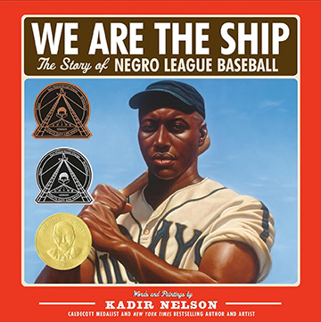 We Are the Ship The Story of Negro League Baseball words and paintings by Kadir Nelson