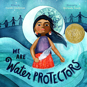 We Are Water Protected by Carole Lindstrom illustrated by Michaela Goade