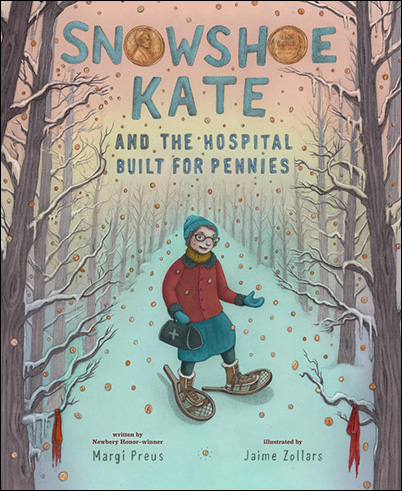Snowshoe Kate and the Hospital Built for Pennies by Margie Preus and Jaime Zollars