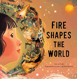 Fire Shapes the World written by Joanna Coke illustrated by Cornelia Li and Diana Renzina